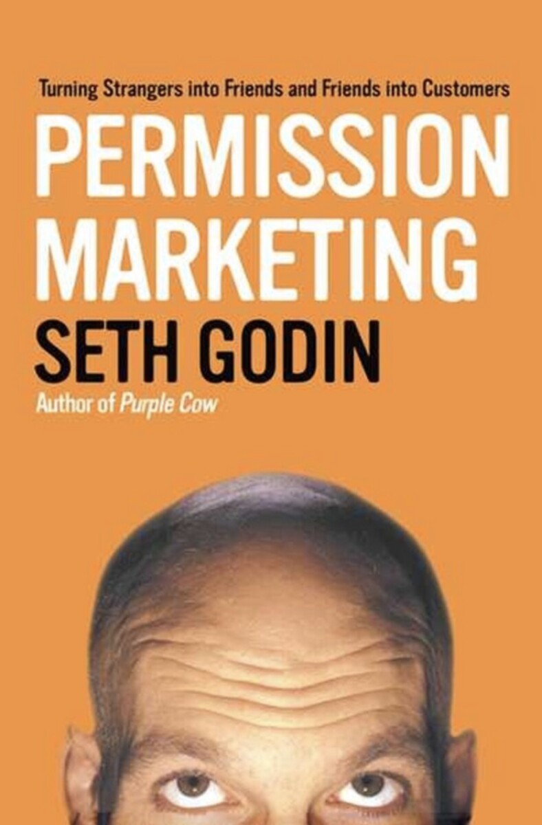 Permission Marketing: Turning Strangers into Friends and Friends into Customers