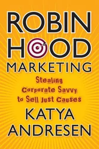 Robin Hood Marketing: Stealing Corporate Savvy to Sell Just Causes