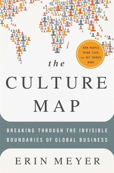 The Culture Map: Decoding How People Think, Lead and Get Things Done Across Cultures