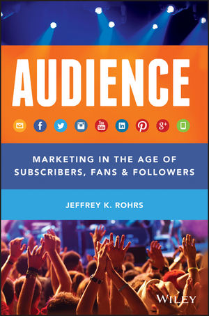 The Audience: Marketing in the Age of Subscribers, Fans & Followers