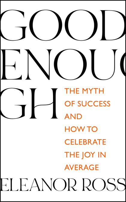 Good Enough: The Myth of Success and How to Celebrate the Joy in Average