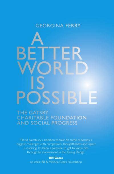 A Better World is Possible: The Gatsby Charitable Foundation and Social Progress