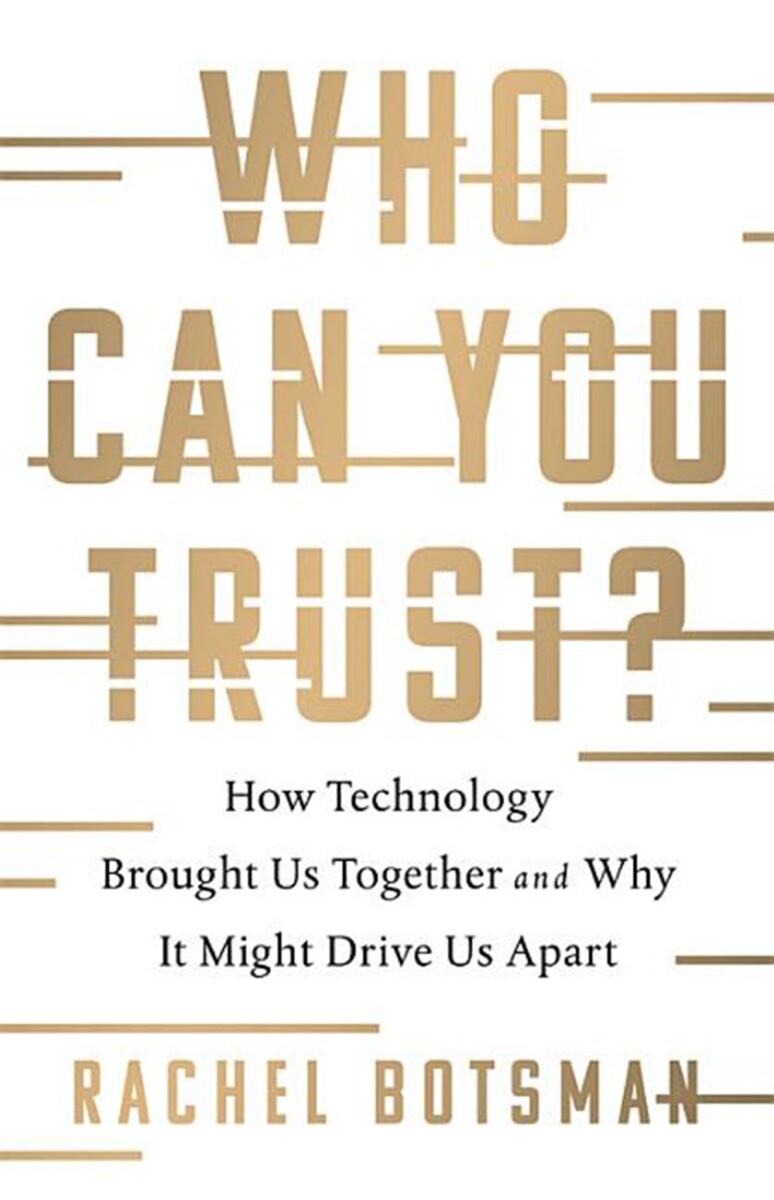 Who Can You Trust? How Technology Brought Us Together – and Why It Could Drive Us Apart