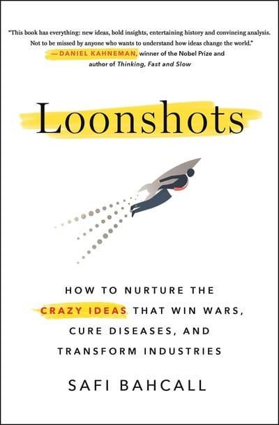 Loonshots: How to Nurture the Crazy Ideas That Win Wars, Cure Diseases, and Transform Industries