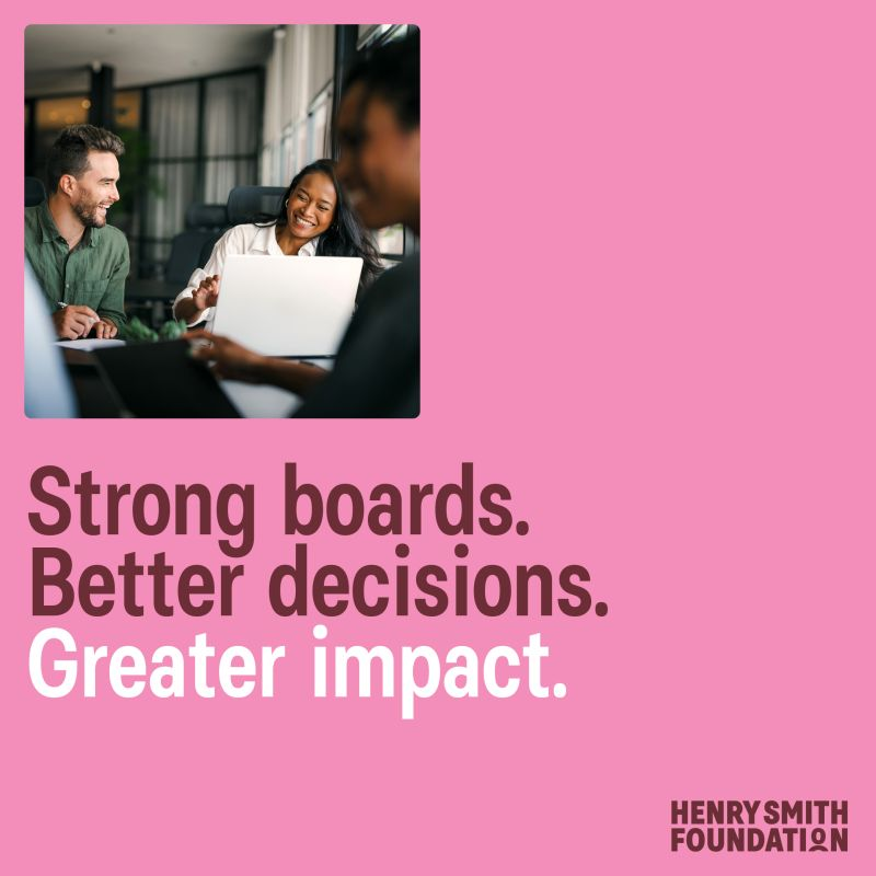 Strong boards. Better decisions. Greater impact. Henry Smith Foundation logo in bottom right and its brand pick background throughout.